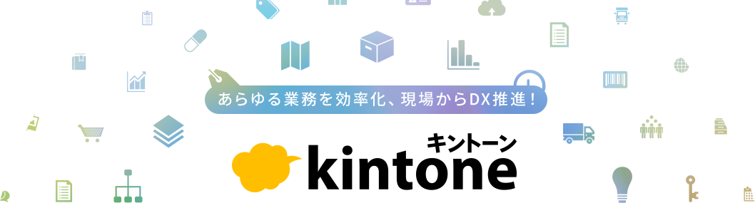 あらゆる業務を効率化、現場からDX推進！ kintone キントーン